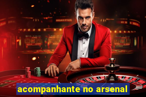 acompanhante no arsenal